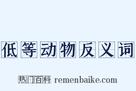 低等动物反义词是什么意思的图片